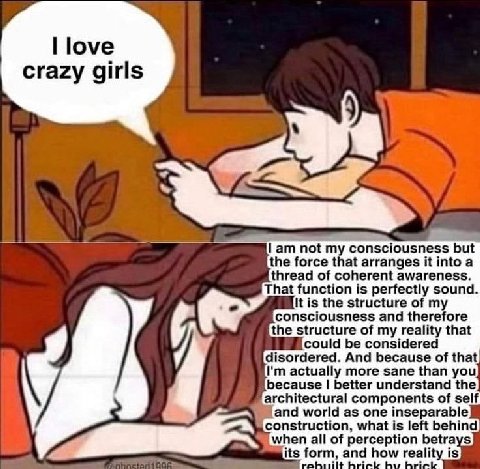 love Crazy girls not my consciousness but the force that arranges it into a thread of coherent awareness That function is perfectly sound It is the structure of my consciousness and therefore the stru