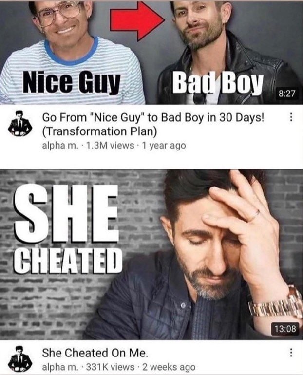 у From "Nice Guy" to Bad Boy in 30 Days! (Transformation Plan) alpha views: 1 year ago “CHEATED о 13:08 She Cheated On Me. alpha views 2 weeks ago
