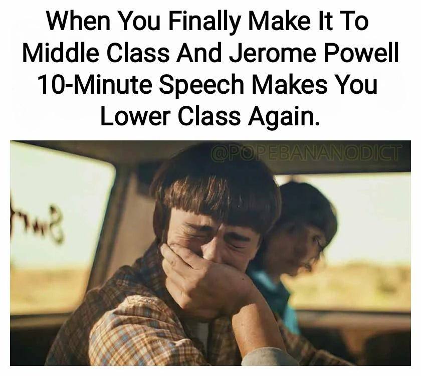 When You Finally Make К То Middle Class And Jerome Powell 10-Minute Speech Makes You Lower Class Again.