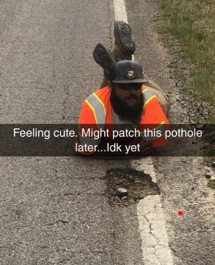 Feeling cute. Might patch this pothole later...Idk yet 4