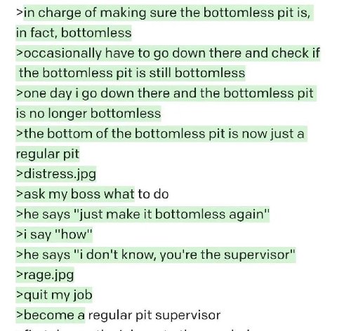 >in charge of making sure the bottomless pit is, in fact, bottomless >occasionally have to down there and check if the bottomless pit is still bottomless >one day i down there and the bottomless pit i