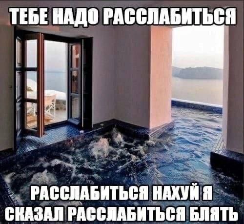 ТЕБЕ НАДО РАССЛАБИТЬСЯ РАССЛАБИТЬСЯ НАХУЙ Я СКАЗАЛ РАССЛАБИТЬСЯ БЛЯТЬ