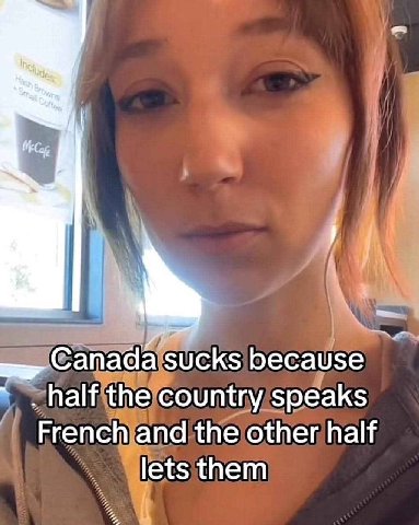 Canada sucks because half the country speaks French and the other half lets them