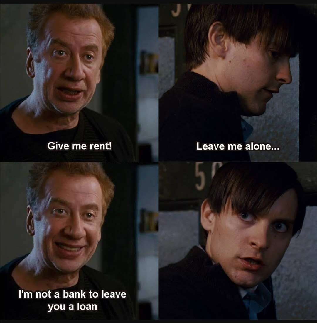 Give me rent! Leave me alone... not a bank to leave you a loan