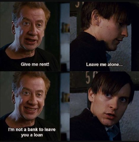 Give me rent! Leave me alone... not a bank to leave you a loan