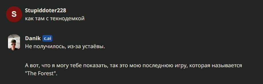Stupiddoter228 как там с технодемкой Оап!К c.ai Не получилось, из-за устаёвы. А вот, что я могу тебе показать, так это мою последнюю игру, которая называется "The Forest".