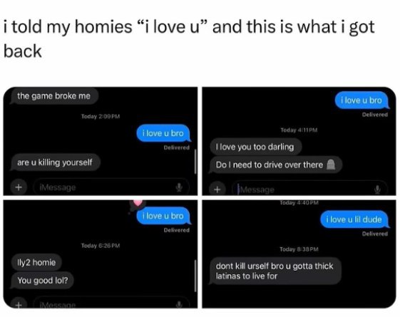 i told my homies “i love и” and this is what i got back the game broke me Поуе и bro ilove и bro love you too darling are killing yourself need to drive over there ilove bro ilove lil dude lly2 homie 