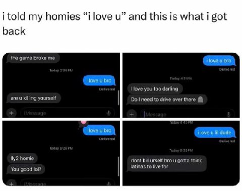 i told my homies “i love и” and this is what i got back the game broke me Поуе и bro ilove и bro love you too darling are killing yourself need to drive over there ilove bro ilove lil dude lly2 homie 