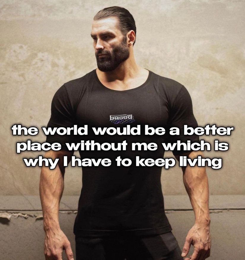 разеа the world would be a better place without me which is why I have to keep living