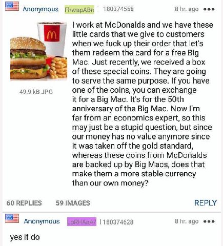 Anonymous FhwapABn 180374558 8 адо eee Work at McDonalds and we have these little cards that we give to customers when we fuck up their order that let's them redeem the card for a free Big Mac. Just r