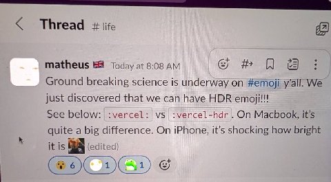Thread life matheus 5 Today at 8:08 Ground breaking science is underway #emoji We just discovered that we can have HDR етой!!! See below: :vercel: :vercel-hdr .On Macbook, it’s quite a big difference.
