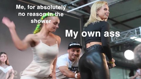 for absolutely по reasomin the shower My own ass