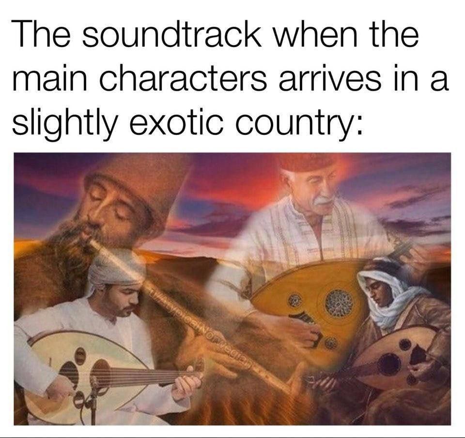 The soundtrack when the main characters arrives ina slightly exotic country: