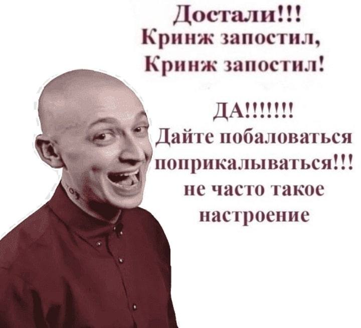 Достали!!! Кринж запостил, Кринж запостил! Дайте побаловаться поприкалываться!!! we не часто такое настроение