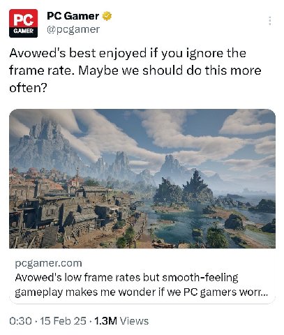 Gamer @pcgamer Avowed's best enjoyed if you ignore the frame rate. Maybe we should this more often? pcgamer.com Avowed's low frame rates but smooth-feeling gameplay makes me wonder if we gamers 0:30 1