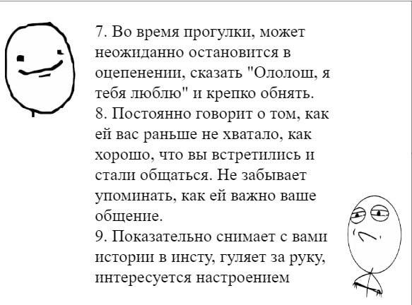 7. Во время прогулки, может неожиданно остановится в оцепенении, сказать "Ололош, я тебя люблю" и крепко обнять. 8. Постоянно говорит о том, как вас раньше не хватало, как хорошо, что вы встретились и