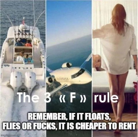 у rule REMEMBER, IF IT FLOATS, OR FUCKS, IT IS CHEAPER TO RENT