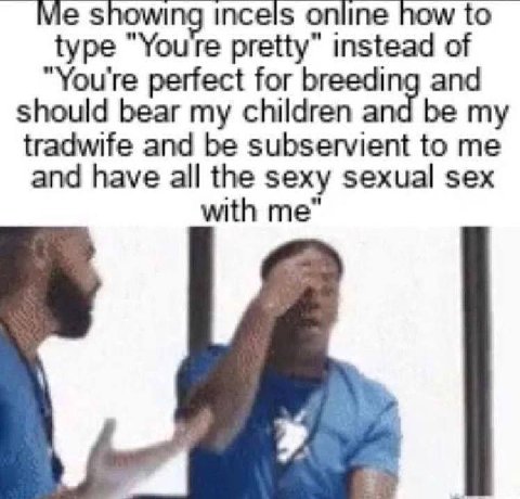 showl incels online how to type “Youre pretty” instead of and perfect for breedi should bear my children a tradwife and be subservient to me be my and have all the sexy sexual sex with me"