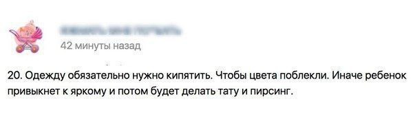 42 минуты назад 20. Одежду обязательно нужно кипятить. Чтобы цвета поблекли. Иначе ребенок привыкнет к яркому и потом будет делать тату и пирсинг.