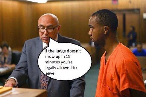 If the judge doesn't show up in 15 minutes you're legally allowed to eave