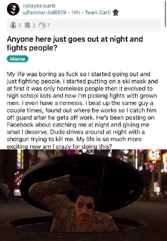 r/playboicarti u/Familiar-Ad8979 Team Carti Anyone here just goes out at night and fights people? My life was boring as fuck 50 started going out and just fighting people. started putting on a ski mas