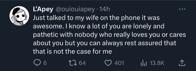 ГАреу Just talked to my wife on the phone К was awesome. know a lot of you are lonely and pathetic with nobody who really loves you or cares about you but you can always rest assured that that 15 not 