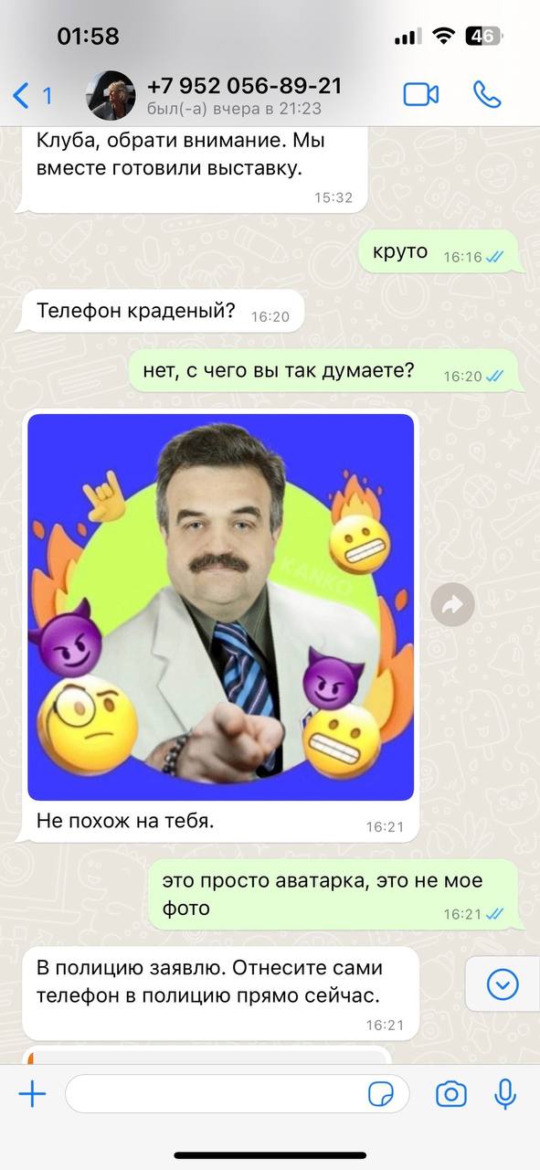 01:58 с +7 952 056-89-21 был(-а) 21:23 Клуба, обрати внимание. Мы вместе готовили выставку. 15:3 5 круто 16:16 Телефон краденый? нет, с чего вы так думаете? 16:20 2 Не похож на тебя. 16:21 это просто 
