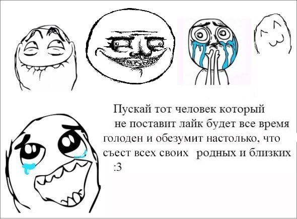 Пускай тот человек который не поставит лайк будет все время голоден и обезумит настолько. что съест всех своих родных и близких