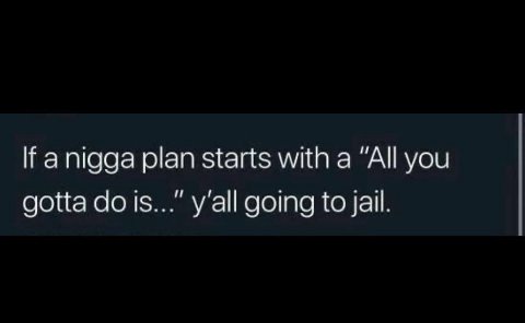 пода plan starts with a “All you gotta dois...” yall going to Jail.