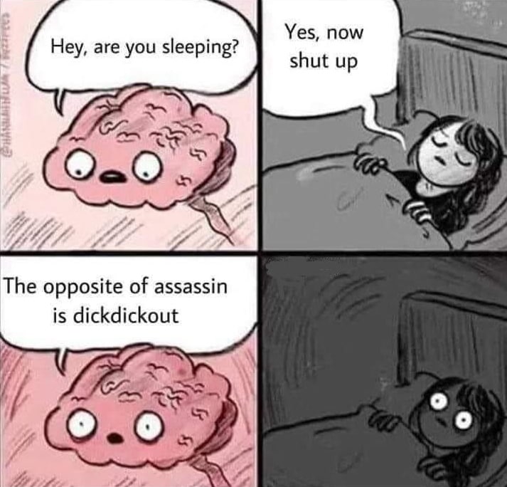 4 Yes, now are you sleeping? у у shut up 1 к The opposite of assassin is dickdickout я 4 о и typ