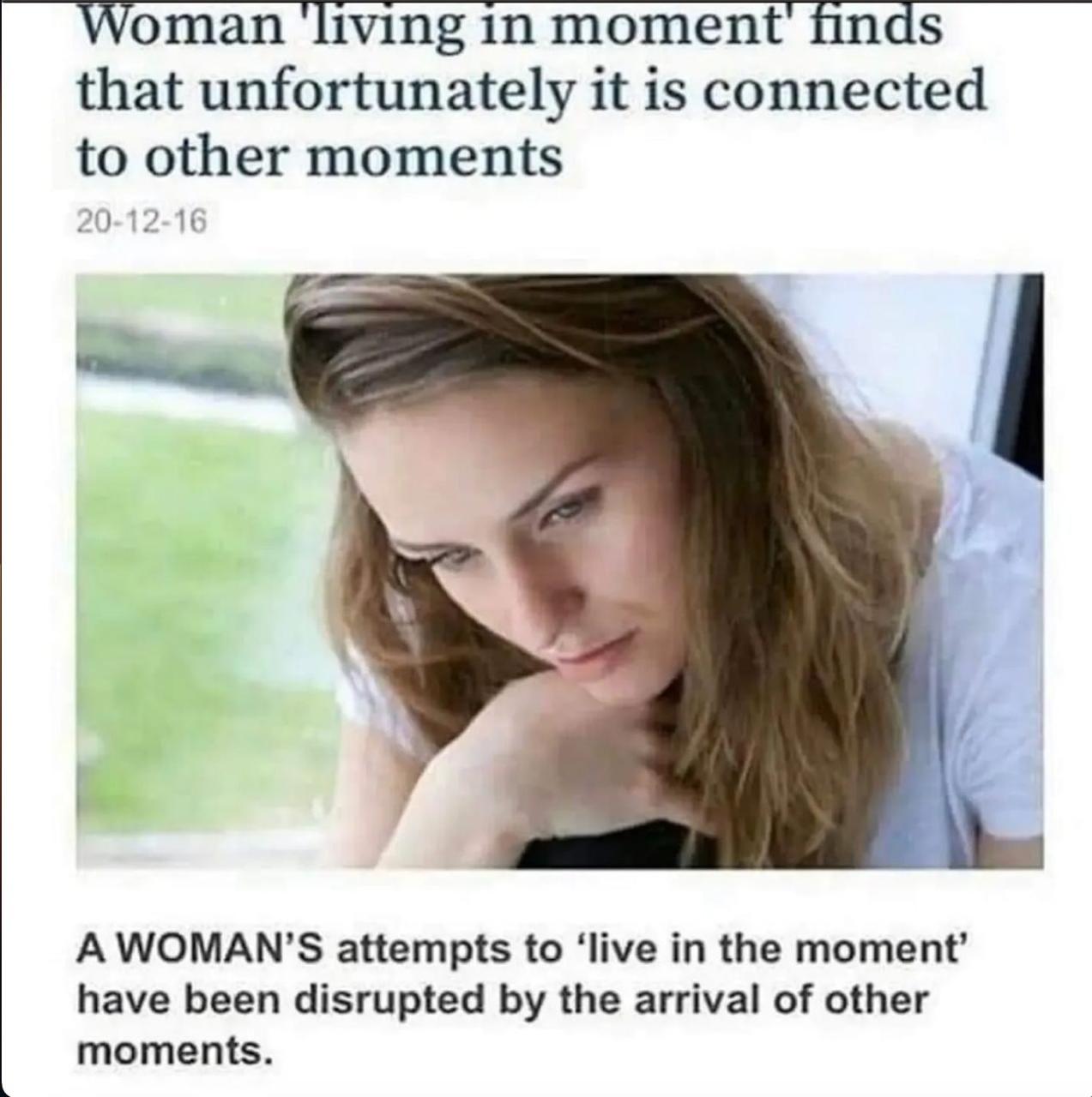 oman living in moment finds that unfortunately it is connected to other moments 20-12-16 AWOMAN’S attempts to ‘live the moment’ have been disrupted the arrival of other moments.