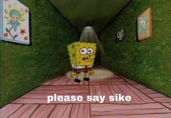 please say sike