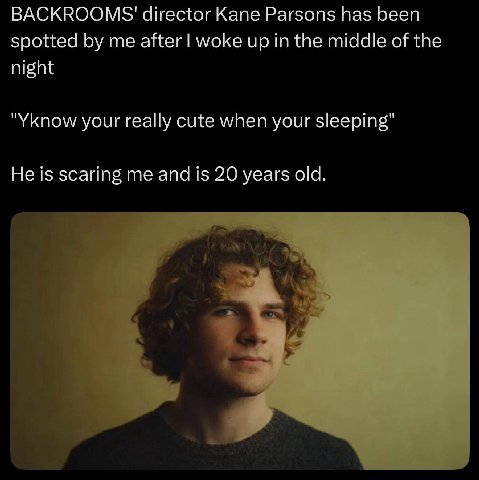 ВАСККООМ$' director Kane Parsons has been spotted me after woke up in the middle of the night your really cute when your sleeping” He is scaring me and is 20 years old.