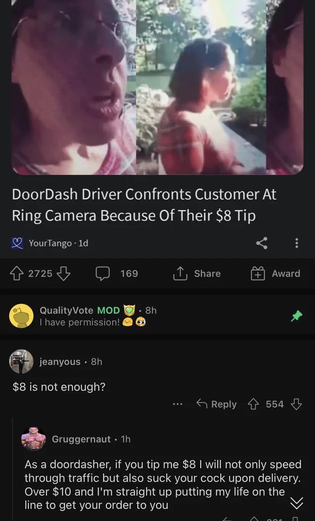 47 DoorDash Driver Confronts Customer At Ring Camera Because Of Their $8 Tip QBS $8 is not enough? As а doordasher, if you tip me $8 will not only speed through traffic but also suck your cock upon de