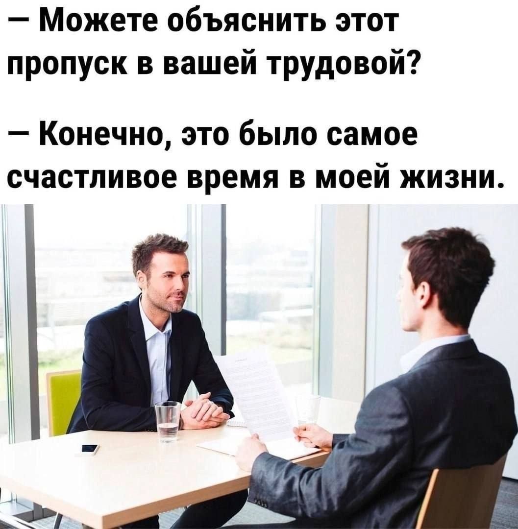 Можете объяснить этот пропуск в вашей трудовой? Конечно, это было самое счастливое время в моей жизни.