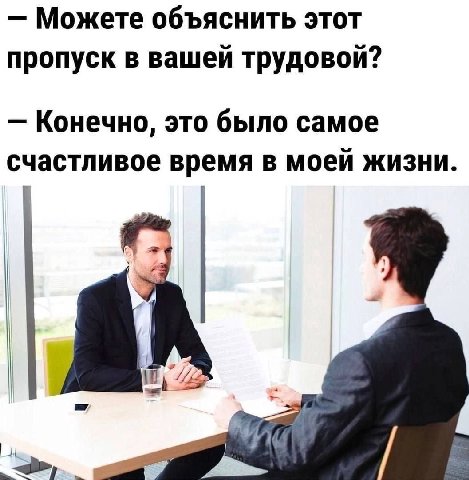 Можете объяснить этот пропуск в вашей трудовой? Конечно, это было самое счастливое время в моей жизни.