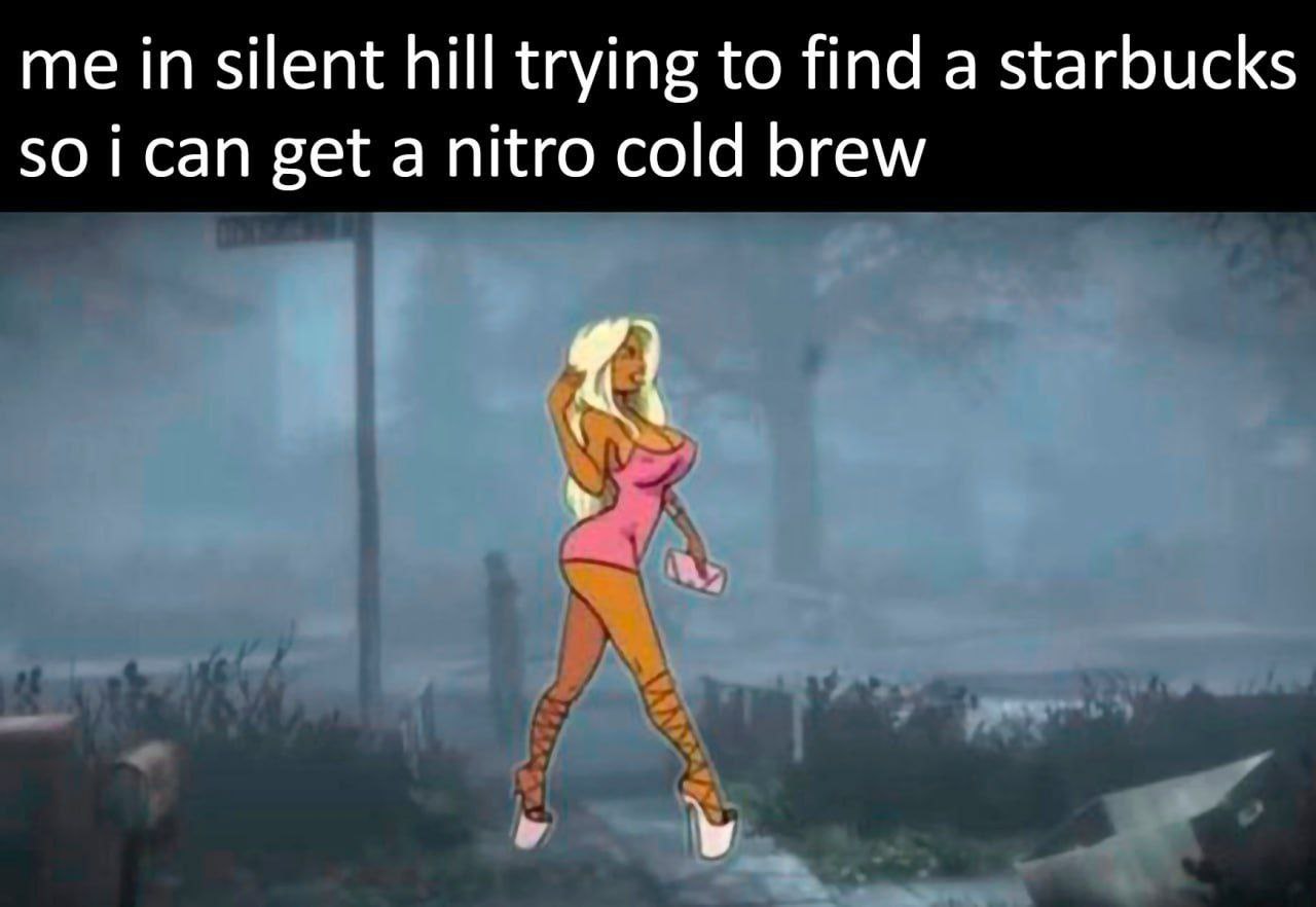 me in silent hill trying to find a starbucks SO can get a nitro cold brew