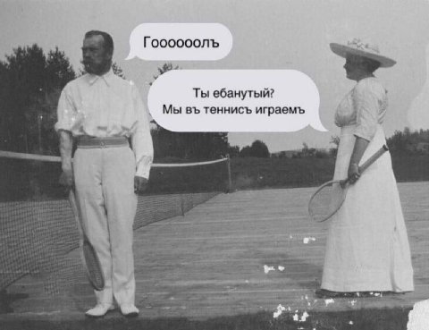 Ты ебанутый? Мы теннисъ играемъ