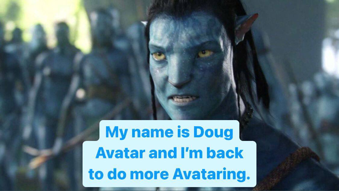 My name is Doug Avatar and back to more Avataring