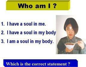 Who 1? 1. [have a soul in 2. a soul in my body 3. Гат in my body. Which is the correct statement