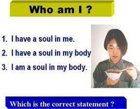 Who 1? 1. [have a soul in 2. a soul in my body 3. Гат in my body. Which is the correct statement