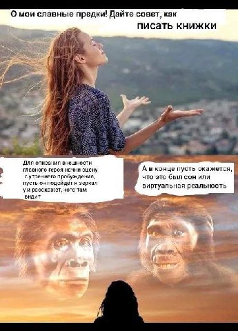 О мои славные предки! Дайте совет, как писать книжки Я и „Для описания внешности главного героя начни сцену А вконце пусть окажется, сутреннего пробуждения, что это был сон или пусть он подоидет к зер