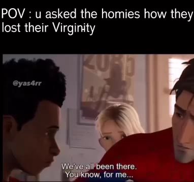 POV : и asked the homies how they lost their Virginity