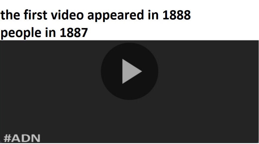 the first video appeared 1888 people in 1887 HADN