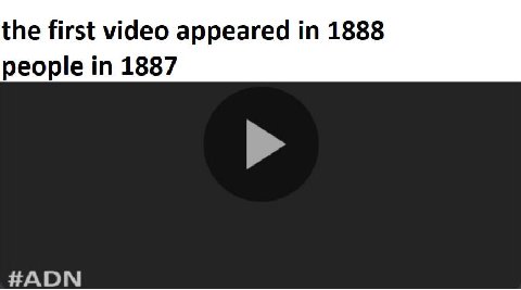 the first video appeared 1888 people in 1887 HADN