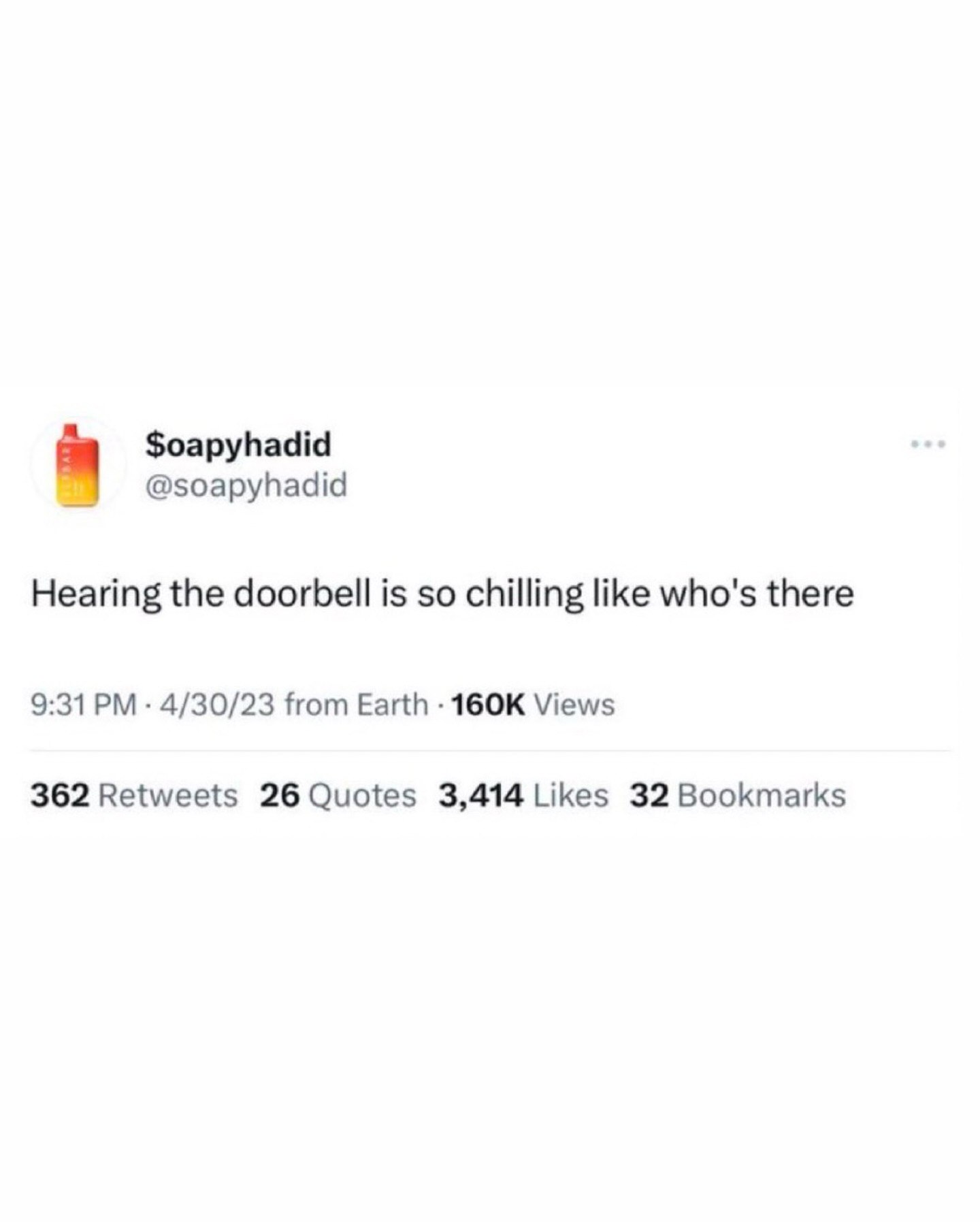 @soapyhadid Hearing the doorbell is so chilling like who's there 9:31 4/30/23 from Earth Views 362 Retweets 26 Quotes 32 Bookmarks