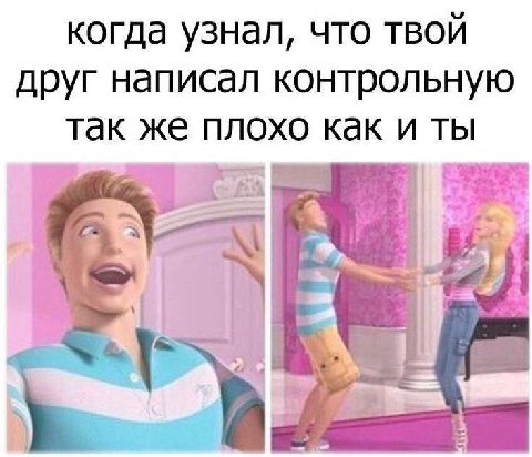 когда узнал, что твой друг написал контрольную так же плохо как и ты