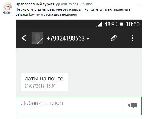 Православный турист @LordOfMops 25 июл у Не знаю, что за человек мне это написал, но. кажется, меня приняли в рыцари Круглого стола дистанционно „И 18:50 в +19024198563 латы на почте. 21/07/2017, 15:0
