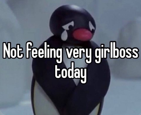 Not Feeling very girlboss