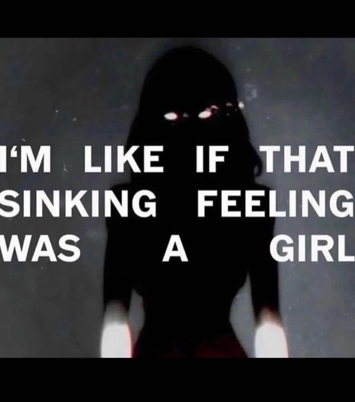 LIKE IF THAT SINKING FEELING WAS A GIRL a